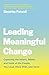 Leading Meaningful Change: Capturing the Hearts, Minds, and Souls of the People You Lead, Work With, and Serve