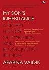 MY SON’S INHERITANCE: A Secret History of Lynching and Blood Justice in India Book cover for MY SON’S INHERITANCE: A Secret History of Lynching and Blood Justice in India