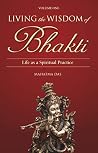 Living the Wisdom of Bhakti: Life as a Spiritual Practice Book cover for Living the Wisdom of Bhakti: Life as a Spiritual Practice