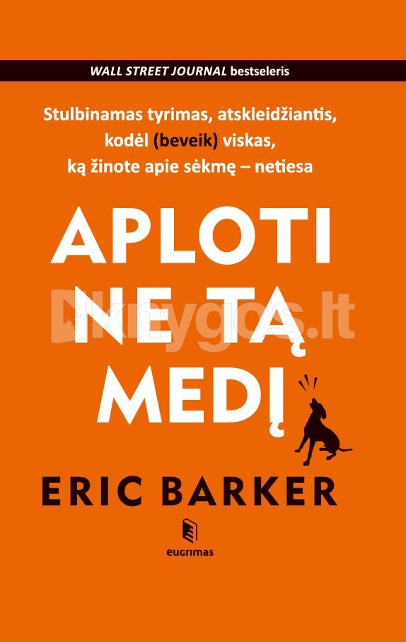 Aploti ne tą medį: stulbinantis tyrimas, atskleidžiantis, kodėl (beveik) viskas, ką žinote apie sėkmę – netiesa