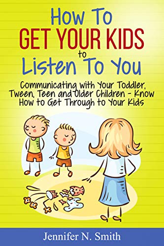 Parenting books for toddlers: How To Get Your Kids To Listen To You - Communicating with Your Toddler, Tween, Teen and Older Children – Know How to Get Through to Your Kids (Happy Mom Book 3)