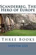 Scanderbeg, The Hero of Europe: Three Books