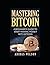 Mastering Bitcoin - A Beginner's Guide To Start Making Money With Bitcoin