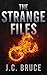 The Strange Files by J.C.   Bruce