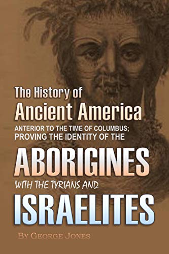 The History of Ancient America, Anterior to the Time of Columbus: Proving the Identity of the Aborigines with the Tyrians and Israelites (1903)