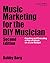 Music Marketing for the DIY Musician: Creating and Executing a Plan of Attack on a Low Budget