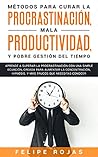 Métodos para curar la Procrastinación, Mala productividad, y Pobre Gestión del tiempo: Aprende a Superar la Procrastinación con una simple ecuación, Creada ... la concentración, Hipnosis (Spanish Edition)