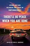 Book cover for The There'll Be Peace When You Are Done: Actors and Fans Celebrate the Legacy of Supernatural