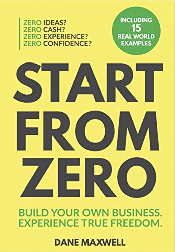Start From Zero: Build Your Own Business. Experience True Freedom (Kindle Edition)
