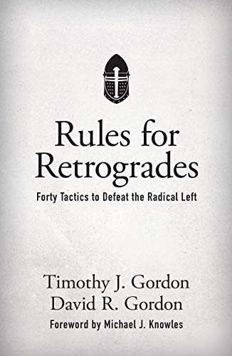 Rules for Retrogrades: Forty Tactics to Defeat the Radical Left (Kindle Edition)