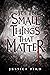 It's the Small Things That Matter by Jessica Piro
