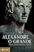 Alexandre, o Grande: Um Homem e Seu Tempo