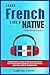 Learn French Like a Native ...