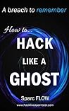 How to Hack Like a GHOST: A detailed account of a breach to remember (Hacking the Planet Book 8)