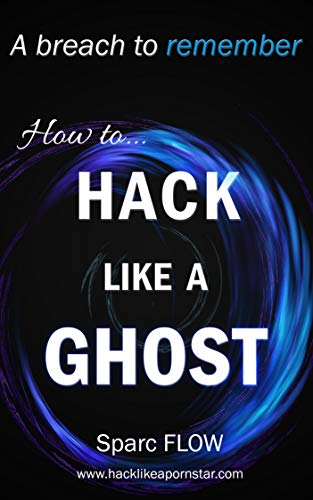How to Hack Like a GHOST: A detailed account of a breach to remember (Hacking the Planet Book 8)