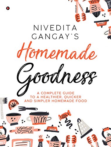 Homemade Goodness : A Complete Guide to a Healthier, Quicker and Simpler Homemade Food (Kindle Edition)