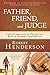 Father, Friend, and Judge: Three Dimensions of Prayer that Receive Answers from Heaven