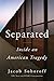 Separated: Inside an American Tragedy