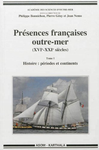 Présences françaises outre-mer (XVIe-XXIe siècles). Tome I Histoire : périodes et continents