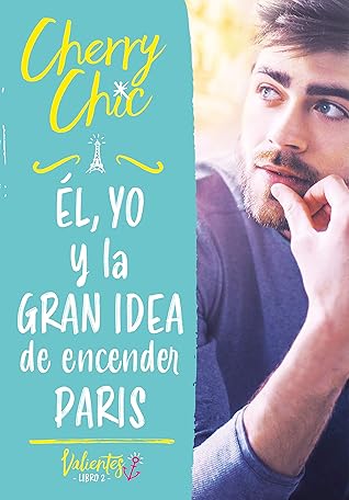 Él, yo y la gran idea de encender París (Valientes, #2)