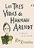 Las tres vidas de Hannah Arendt: La tiranía de la verdad