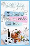 Zu wahr, um schön zu sein by Gabriella Engelmann
