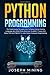 Python Programming: The Crash Course To Learn How To Master Python Coding Language To Apply Theory And Some TIPS And TRICKS To Learn Faster Computer Programming