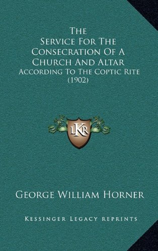 The Service For The Consecration Of A Church And Altar: According To The Coptic Rite (1902)