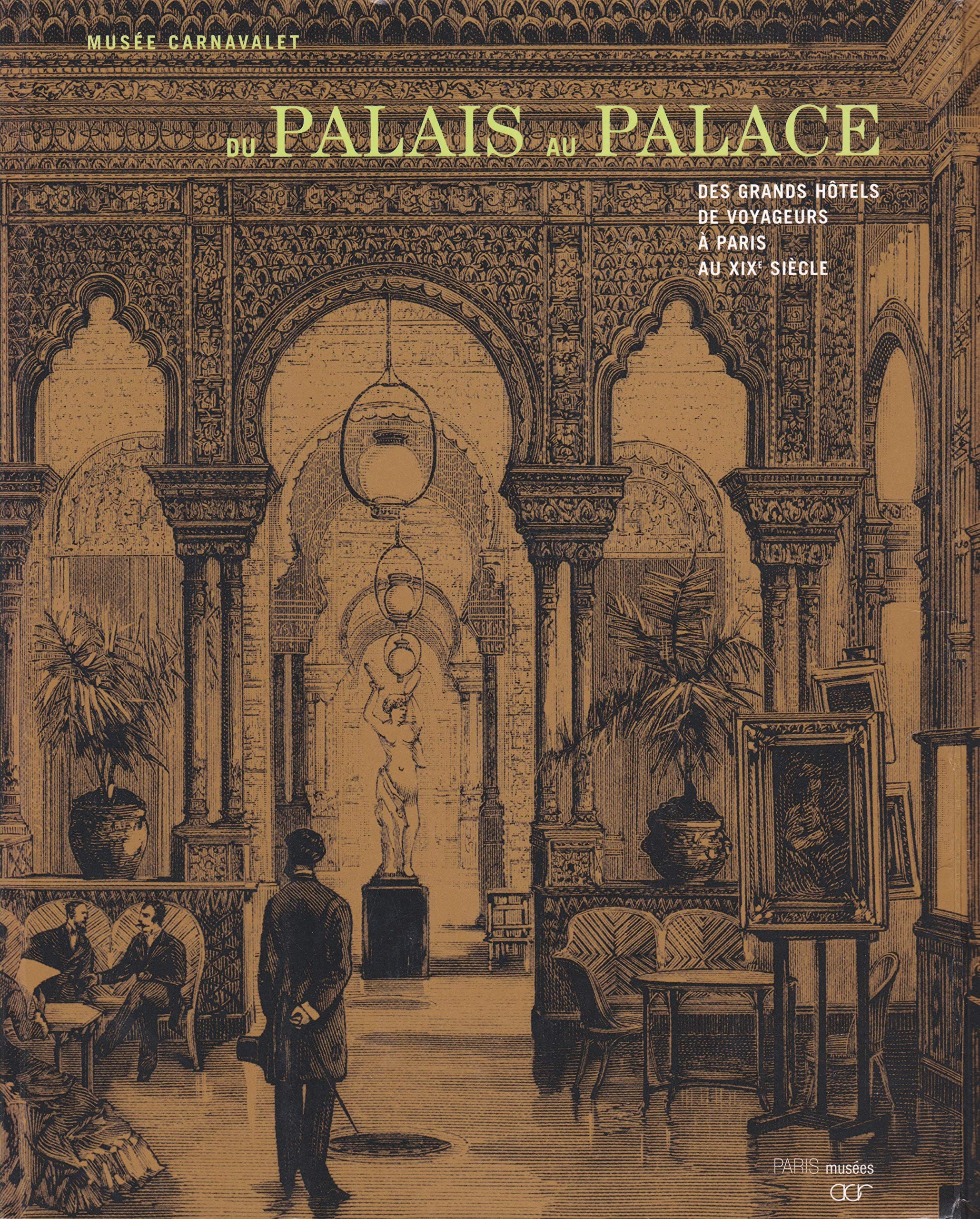 Du palais au palace: Des grands hôtels de voyageurs à Paris au XIXe siècle : Musée Carnavalet, 21 octobre 1998-24 janvier 1999