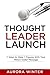 Thought Leader Launch: 7 Ways to Make 7 Figures with Your Million-Dollar Message