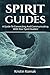 Spirit Guides: A guide to connecting and communicating with your spirit guides!