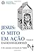 Jesus: O Mito em Acao (vol. II) (Portuguese Edition)