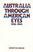Australia Through American Eyes 1935-1945 by Peter G. Edwards