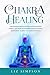 Chakra Healing: A Beginners Guide to Increase Your Positive Energy and Awake Your Third Eye with Guided Meditation, Chakra Balancing and Yoga.