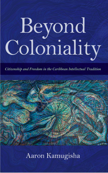 Beyond Coloniality: Citizenship and Freedom in the Caribbean Intellectual Tradition (Blacks in the Diaspora)