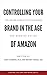 Controlling Your Brand in the Age of Amazon by James   Thomson