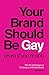 Your Brand Should Be Gay (E...