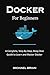 DOCKER FOR BEGINNERS: A Com...