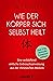 Wie der Körper sich selbst heilt: Eine verblüffend einfache Gebrauchsanweisung aus der chinesischen Medizin (Selbstheilungskräfte des Körpers) (German Edition)