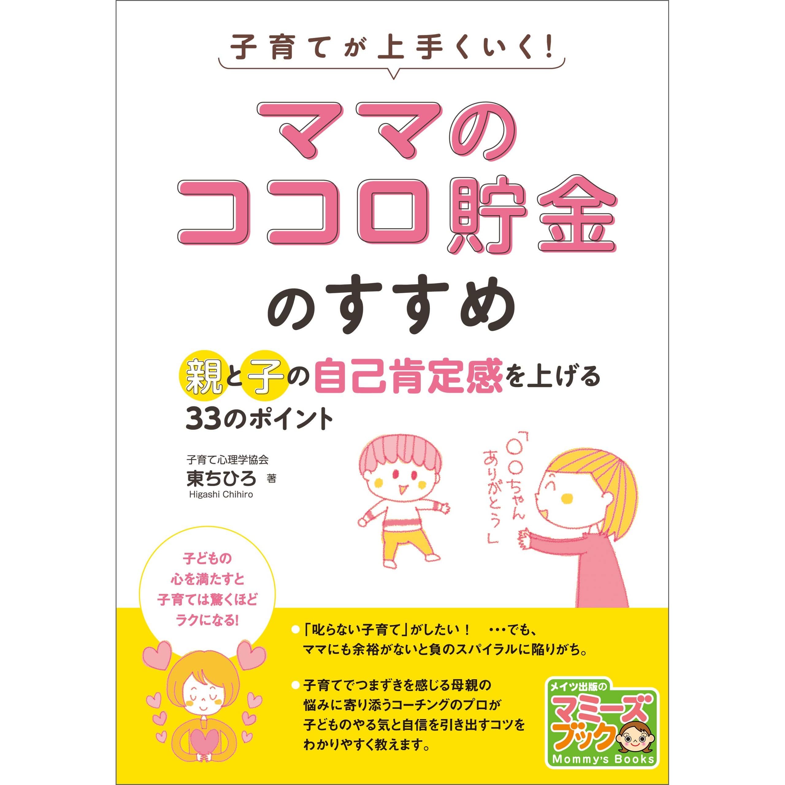 子育てが上手くいく ママのココロ貯金 のすすめ 親と子の自己肯定感を上げる33のポイント マミーズブック By 東ちひろ
