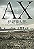 ＡＸ アックス by Kōtarō Isaka