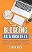 Blogging: As a Business. The guide to become a professional blogger, setup your own blog, become a niche influencer, plan your strategy and earn money ... advertising networks (WordPress Programming)