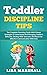 Toddler Discipline Tips: The Complete Parenting Guide With Proven Strategies To Understand And Managing Toddler's Behavior, Dealing With Tantrums, And ... Communication With Kids (Positive Parenting)