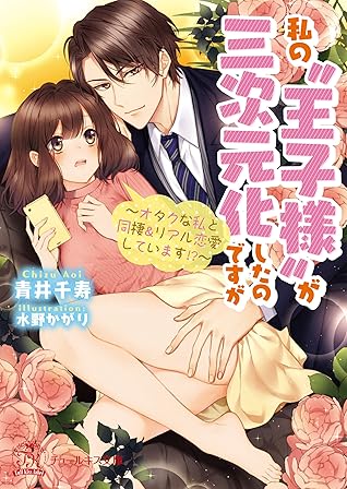 私の 王子様 が三次元化したのですが Ss付 イラスト付 オタクな私と同棲 リアル恋愛しています By 青井千寿