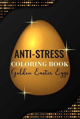 Anti-Stress Coloring Book Golden Easter Eggs: Anti-Stress Art Therapy for Busy People. The Mindfulness Coloring For Adults Sacred Geometry Design Mandala Easter Egg