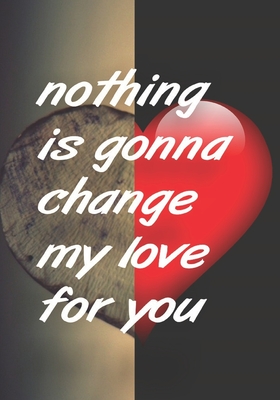 nothing Is gonna change my love for you