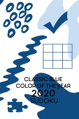 CLASSIC BLUE COLOR OF THE YEAR 2020 SUDOKU: 120 SUDOKU PUZZLES FROM EASY TO INSANELY DIFFICULT IN AN ABSTRACT BLUE AND WHITE COVER FOR THE SUDOKU LOVER (COLOR OF THE YEAR NOTEBOOKS AND ARTBOOKS)