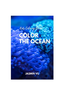 Kids Coloring the Ocean: Kids Learn to Color the Ocean, Get to Know Annimal Live in the Ocean, a Gift for Kids.: Kids Coloring the Ocean: Teach Your Child to Protect the Ocean & Love Annimal.
