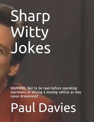 Sharp Witty Jokes: WARNING: Not to be read before operating machinery or driving a moving vehicle as may cause drowsiness!