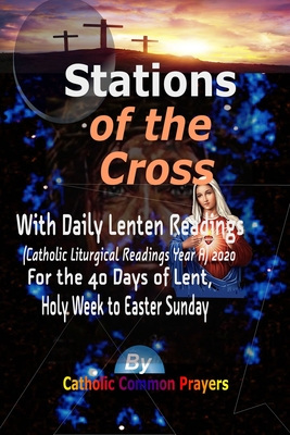 Stations of the Cross-: : With Daily Lenten Readings (Catholic Liturgical Reading Year A) 2020 For the 40 Days of Lent, Holy Week to Easter Sunday